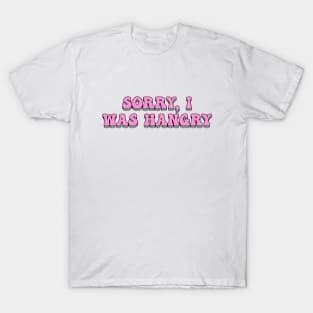 Sorry, I was Hangry T-Shirt